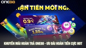Khuyến mãi hoàn trả ONE88 - Ưu đãi hoàn tiền cực hot