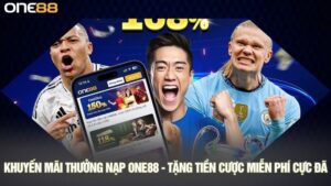 Khuyến mãi thưởng nạp ONE88 - Tặng tiền cược miễn phí
