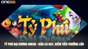 Tỷ phú đại dương ONE88 - Bắn cá hay, kiếm tiền thưởng lớn