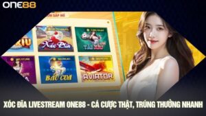 Xóc đĩa livestream ONE88 - Cá cược thật, trúng thưởng nhanh